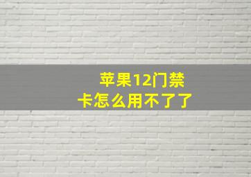 苹果12门禁卡怎么用不了了