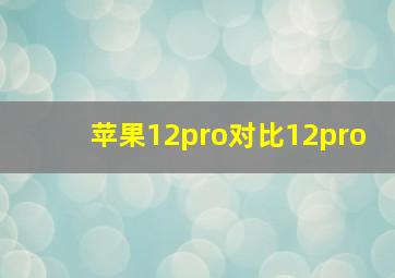 苹果12pro对比12pro