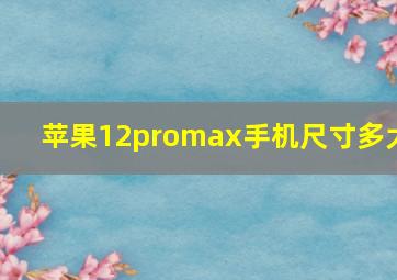 苹果12promax手机尺寸多大