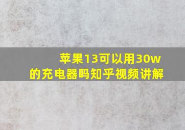 苹果13可以用30w的充电器吗知乎视频讲解