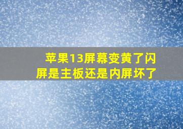 苹果13屏幕变黄了闪屏是主板还是内屏坏了