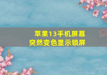 苹果13手机屏幕突然变色显示锁屏