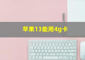 苹果13能用4g卡