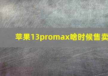 苹果13promax啥时候售卖