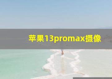 苹果13promax摄像