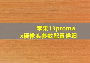 苹果13promax摄像头参数配置详细