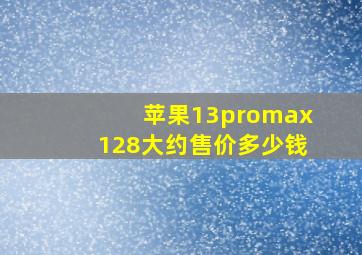 苹果13promax128大约售价多少钱