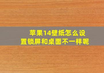 苹果14壁纸怎么设置锁屏和桌面不一样呢