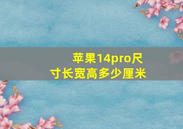 苹果14pro尺寸长宽高多少厘米