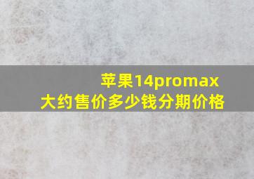 苹果14promax大约售价多少钱分期价格