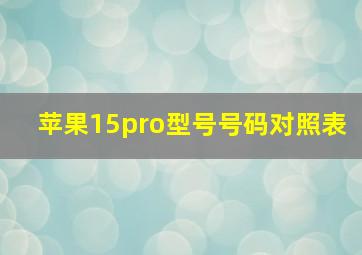 苹果15pro型号号码对照表