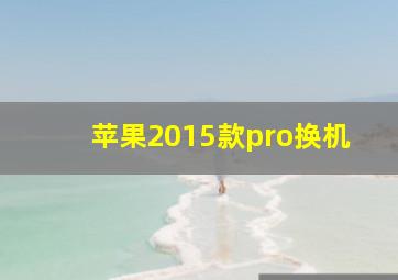 苹果2015款pro换机