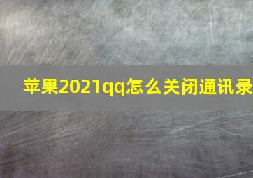 苹果2021qq怎么关闭通讯录