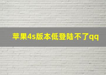 苹果4s版本低登陆不了qq