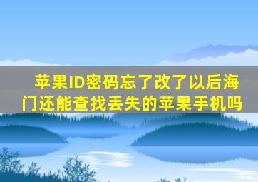 苹果ID密码忘了改了以后海门还能查找丢失的苹果手机吗