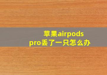 苹果airpodspro丢了一只怎么办