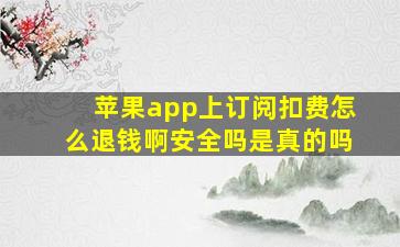 苹果app上订阅扣费怎么退钱啊安全吗是真的吗