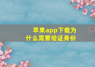 苹果app下载为什么需要验证身份