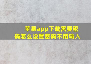 苹果app下载需要密码怎么设置密码不用输入