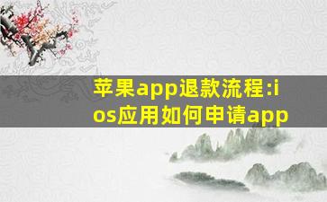 苹果app退款流程:ios应用如何申请app