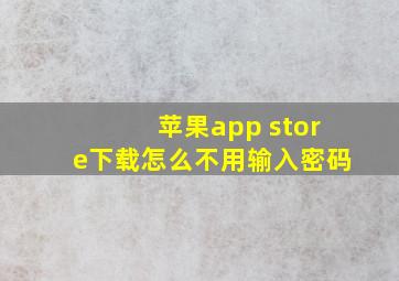 苹果app store下载怎么不用输入密码