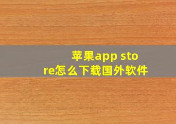 苹果app store怎么下载国外软件