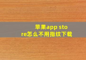 苹果app store怎么不用指纹下载