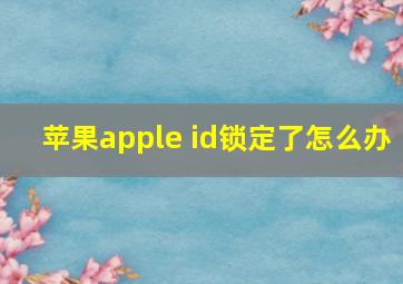 苹果apple id锁定了怎么办