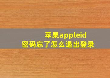 苹果appleid密码忘了怎么退出登录