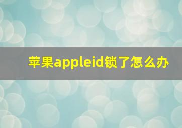 苹果appleid锁了怎么办