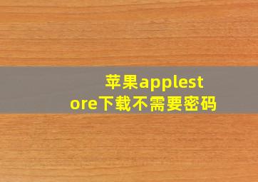 苹果applestore下载不需要密码