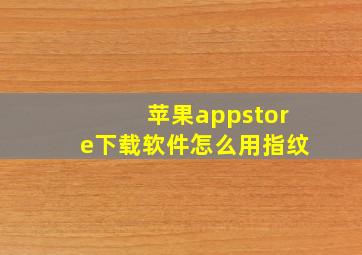 苹果appstore下载软件怎么用指纹