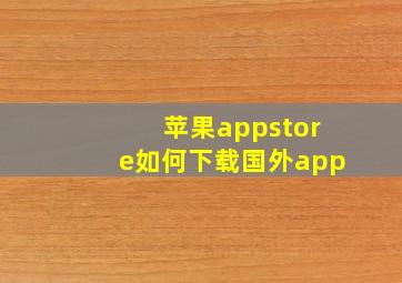 苹果appstore如何下载国外app