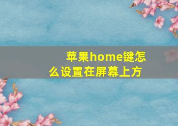 苹果home键怎么设置在屏幕上方