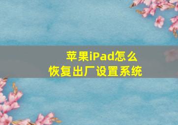 苹果iPad怎么恢复出厂设置系统