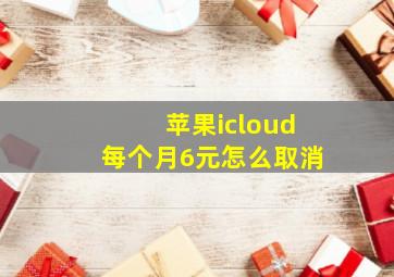 苹果icloud每个月6元怎么取消