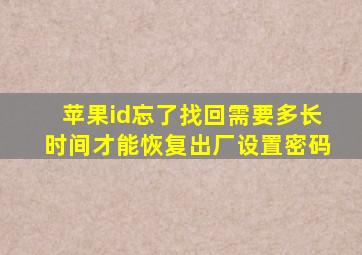 苹果id忘了找回需要多长时间才能恢复出厂设置密码