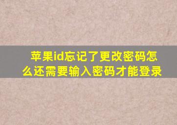 苹果id忘记了更改密码怎么还需要输入密码才能登录