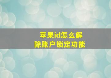 苹果id怎么解除账户锁定功能