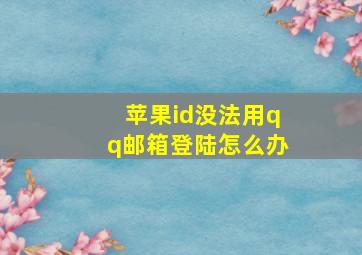 苹果id没法用qq邮箱登陆怎么办