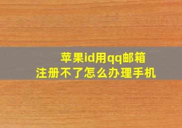 苹果id用qq邮箱注册不了怎么办理手机