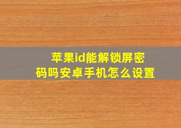 苹果id能解锁屏密码吗安卓手机怎么设置