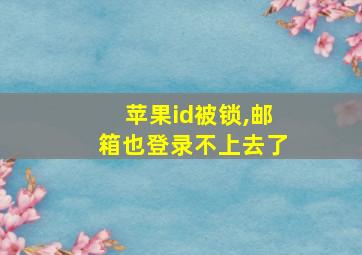 苹果id被锁,邮箱也登录不上去了