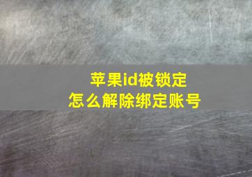 苹果id被锁定怎么解除绑定账号