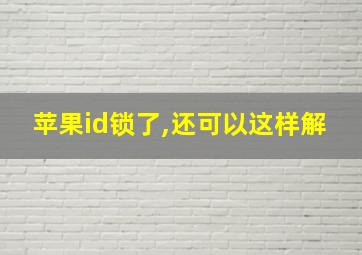 苹果id锁了,还可以这样解