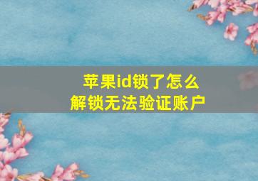 苹果id锁了怎么解锁无法验证账户