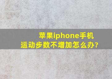 苹果iphone手机运动步数不增加怎么办?