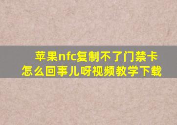 苹果nfc复制不了门禁卡怎么回事儿呀视频教学下载