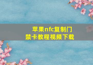 苹果nfc复制门禁卡教程视频下载