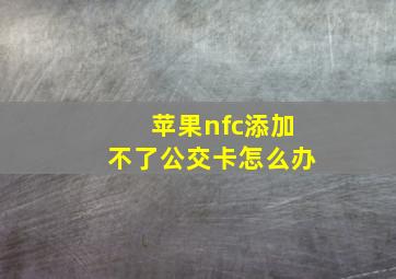 苹果nfc添加不了公交卡怎么办